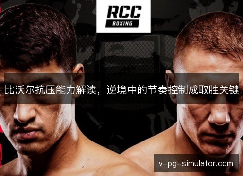 比沃尔抗压能力解读,逆境中的节奏控制成取胜关键 比沃尔抗压能力解读,逆境中的节奏控制成取胜关键